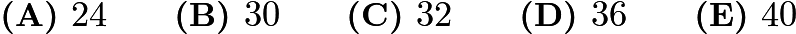 $\textbf{(A) }24\qquad\textbf{(B) }30\qquad\textbf{(C) }32\qquad\textbf{(D) }36\qquad\textbf{(E) }40$