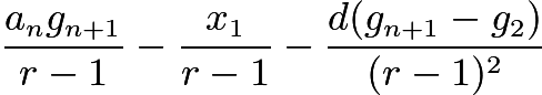 $\frac{a_ng_{n+1}}{r-1}-\frac{x_1}{r-1}-\frac{d(g_{n+1}-g_2)}{(r-1)^2}$