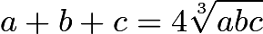 $a+b+c=4\sqrt[3]{abc}$