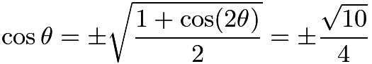 $\cos\theta=\pm\sqrt{\frac{1+\cos(2\theta)}{2}}=\pm\frac{\sqrt{10}}{4}$