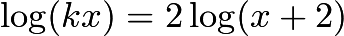 $\log(kx)=2\log(x+2)$