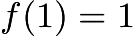 $f(1) = 1$