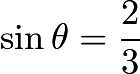 $\sin{\theta} = \frac{2}{3}$