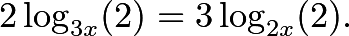 \[2\log_{3x} (2) = 3\log_{2x} (2).\]