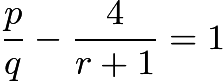 $\frac pq-\frac4{r+1}=1$