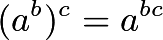 \[(a^b)^c=a^{bc}\]