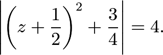 \[\left|\left(z+\frac{1}{2}\right)^2 + \frac{3}{4}\right| = 4.\]