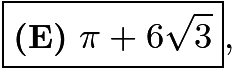 $\boxed{\textbf{(E)}\ \pi+6\sqrt{3}},$