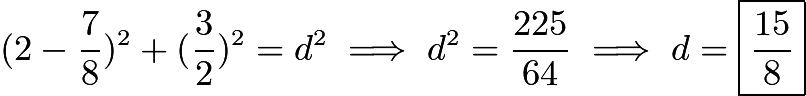 $(2-\frac{7}{8})^2+({\frac{3}{2}})^2=d^2 \implies d^2=\frac{225}{64} \implies d=\boxed{\frac{15}{8}}$