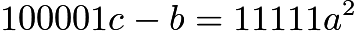 $100001c - b = 11111a^2$