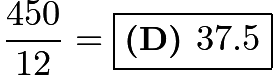 $\frac{450}{12} = \boxed{\textbf{(D) }37.5}$