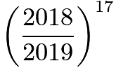 $\left(\frac{2018}{2019}\right)^{17}$