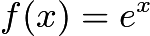 $f(x) = e^x$