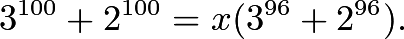 \[3^{100}+2^{100}=x(3^{96}+2^{96}).\]