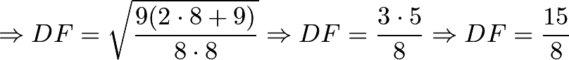 \[\Rightarrow DF=\sqrt{\frac{9(2\cdot8+9)}{8\cdot8}} \Rightarrow DF=\frac{3\cdot5}{8} \Rightarrow DF=\frac{15}{8}\]