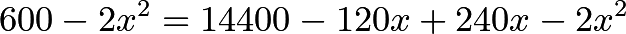 \[600-2x^2 = 14400 - 120x + 240x - 2x^2\]