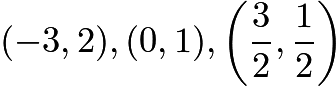 $(-3,2), (0,1), \left(\frac{3}{2},\frac{1}{2} \right)$