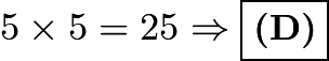 $5\times5 = 25 \Rightarrow \boxed{\textbf{(D)}}$