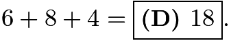 $6 + 8 + 4 = \boxed{\textbf{(D) } 18}.$