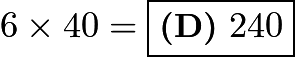 $6\times40=\boxed{\textbf{(D)}\ 240}$