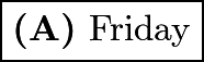 $\boxed{\textbf{(A)}\ \text{Friday}}$