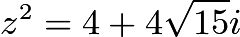 $z^2=4+4\sqrt{15}i$