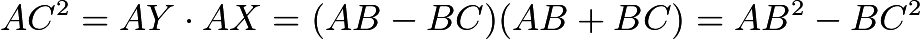 $AC^2 = AY \cdot AX = (AB-BC)(AB+BC) = AB^2 - BC^2$