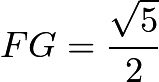 $FG = \frac{\sqrt{5}}{2}$