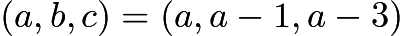 $(a, b, c) = (a, a-1, a-3)$