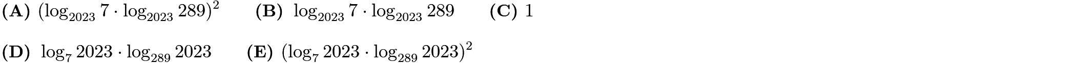 $\textbf{(A) }(\log_{2023}7 \cdot \log_{2023}289)^2 \qquad\textbf{(B) }\log_{2023}7 \cdot \log_{2023}289\qquad\textbf{(C) } 1 \\ \\ \textbf{(D) }\log_{7}2023 \cdot \log_{289}2023\qquad\textbf{(E) }(\log_{7}2023 \cdot \log_{289}2023)^2$