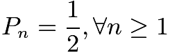 $P_n = \frac{1}{2}, \forall n \ge 1$