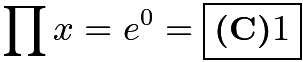 $\prod x=e^0=\boxed{\textbf{(C)} 1}$