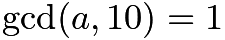 $\gcd(a,10)=1$