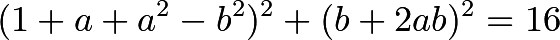 \[(1+a+a^2-b^2)^2+ (b+2ab)^2=16\]