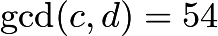 $\gcd(c, d)=54$