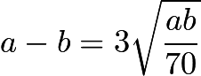 $a-b=3\sqrt{\frac{ab}{70}}$