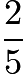 $\frac{2}{5}$