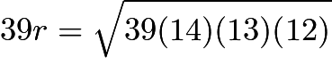 $39r=\sqrt{39(14)(13)(12)}$