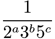 $\frac{1}{2^a3^b5^c}$