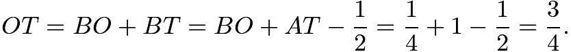 $OT = BO + BT = BO + AT - \frac{1}{2} = \frac{1}{4} + 1 - \frac{1}{2} = \frac{3}{4}.$