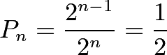 \[P_n = \frac{2^{n-1}}{2^n} = \frac{1}{2}\]