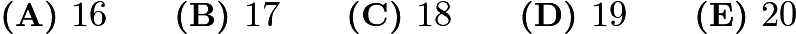 $\textbf{(A) }16 \qquad \textbf{(B) }17 \qquad \textbf{(C) }18 \qquad \textbf{(D) }19 \qquad \textbf{(E) }20 \qquad$