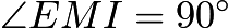 $\angle EMI=90^{\circ}$