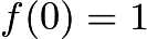 $f(0) = 1$