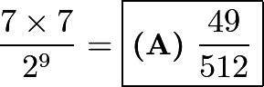 \[\frac{7\times7}{2^9}=\boxed{\textbf{(A)}\ \frac{49}{512}}\]