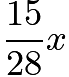 $\frac{15}{28} x$