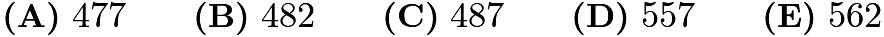 $\textbf{(A)}\ 477 \qquad \textbf{(B)}\ 482 \qquad \textbf{(C)}\ 487 \qquad \textbf{(D)}\ 557 \qquad\textbf{(E)}\ 562$