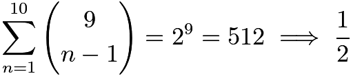 $\sum_{n=1}^{10}\binom{9}{n-1}=2^9=512\implies \frac{1}{2}$