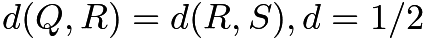 $d(Q, R)=d(R, S), d=1/2$