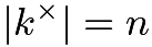 $|k^{\times}|=n$